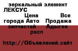 зеркальный элемент ЛЕКСУС 300 330 350 400 RX 2003-2008  › Цена ­ 3 000 - Все города Авто » Продажа запчастей   . Адыгея респ.